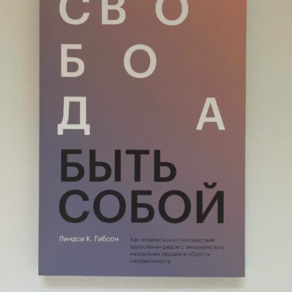 Линдси К. Гибсон "Свобода быть собой. Как исцелиться от последствий взросления рядом с эмоционально незрелыми людьми и обрести независимость"